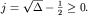 $j=sqrt{Delta}-frac{1}{2}ge 0.$