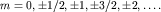 $m=0,pm 1/2,pm 1,pm 3/2,pm 2,ldots.$