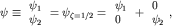 $psiequivbegin{array}{l} psi_1 psi_2end{array}=psi_{zeta=1/2}=begin{array}{l} psi_1 0end{array}+begin{array}{l} 0 psi_2end{array},$