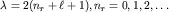 $lambda =2(n_r+ell +1), n_r = 0,1,2,ldots$