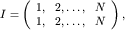 $I=left( begin{array}{ccc} 1, & 2,ldots, & N 1, & 2,ldots, & N end{array} right),$