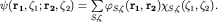 $psi({bf r_1},zeta_1;{bf r_2},zeta_2)=sumlimits_{S,zeta}^{}varphi_{S,zeta}({bf r_1,r_2})chi_{S,zeta}(zeta_1,zeta_2).$