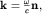 ${bf k}=frac{omega}{c}{bf n},$