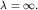 $lambda=infty.$