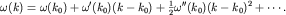 $omega(k)=omega(k_0)+omega'(k_0)(k-k_0)+frac{1}{2}omega''(k_0)(k-k_0)^2+cdots.$