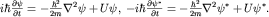 $ihbar frac{partial psi}{partial t}=-frac{hbar^2}{2m}nabla^2psi+Upsi, ; -ihbar frac{partial psi^*}{partial t}=-frac{hbar^2}{2m}nabla^2psi^*+Upsi^*.$