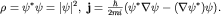 $rho=psi^*psi=|psi|^2,; {bf j}=frac{hbar}{2mi}(psi^*nablapsi-(nablapsi^*)psi).$