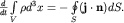 $frac{d}{dt}intlimits_V rho d^3x=-ointlimits_S ({bf jcdot n})dS.$