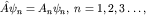 $hat A psi_n=A_npsi_n,; n=1,2,3ldots,$