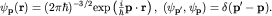 $psi_{bf p}({bf r})=(2pihbar)^{-3/2}{rm exp}left(frac{i}{hbar}{bf pcdot r}right),; (psi_{bf p'},psi_{bf p})=delta({bf p'-p}).$