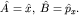 $hat A=hat x,; hat B=hat p_x.$