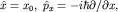 $hat x=x_0,; hat p_x=-ihbar partial/partial x,$