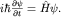 $ihbarfrac{partialpsi}{partial t}=hat Hpsi.$