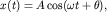 $x(t)=Acos(omega t+theta),$