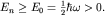 $E_nge E_0=frac{1}{2}hbaromega gt 0.$