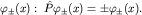 $varphi_pm(x):; hat Pvarphi_pm(x)=pmvarphi_pm(x).$