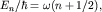 $E_n/hbar=omega(n+1/2),$