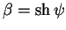 $displaystyle beta =sh psi$