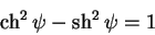 begin{displaymath}
ch^2 psi -sh^2 psi=1
end{displaymath}