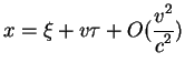 $displaystyle x=xi +vtau +O({displaystyle v^2overdisplaystyle c^2})$