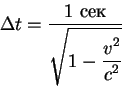 begin{displaymath}
Delta t={displaystylembox{1 }overdisplaystylesqrt{1-{displaystyle v^2overdisplaystyle c^2}}}
end{displaymath}