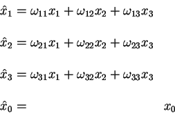 begin{displaymath}
begin{array}{l}
hat x_1=omega_{11}x_1 +omega_{12}x_2 +o...
...mega_{31}x_1 +omega_{32}x_2 +omega_{33}x_3 +} x_0
end{array}end{displaymath}