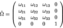 begin{displaymath}
hat Omega=
left(
begin{array}{llll}
omega_{11} & omega...
... & omega_{33} & 0 
0 & 0 & 0 & 1 
end{array}
right)
end{displaymath}