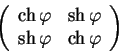 begin{displaymath}
left(
begin{array}{ccc}
ch varphi & sh varphi 
sh varphi & ch varphi 
end{array}right)
end{displaymath}