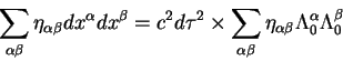 begin{displaymath}
sum_{alpha beta} eta_{alpha beta} d x^{alpha} d x^{b...
...eta} eta_{alpha beta} Lambda^{alpha}_0
Lambda^{beta}_0
end{displaymath}