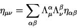 begin{displaymath}
eta_{mu nu}=sum_{alpha beta} Lambda^{alpha}_{mu}
Lambda^{beta}_{nu} eta_{alpha beta}
end{displaymath}