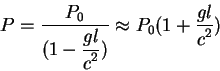 begin{displaymath}
P={displaystyle P_0overdisplaystyle(1-{displaystyle glo...
...^2})} approx P_0(1+ {displaystyle gloverdisplaystyle c^2})
end{displaymath}