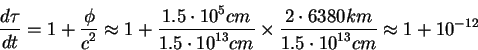 begin{displaymath}
{displaystyle dtauoverdisplaystyle dt}=1 +{displaystyle...
...moverdisplaystyle 1.5 cdot 10^{13}
cm}approx 1 +10^{-12}
end{displaymath}