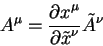 begin{displaymath}
A^{mu} = {displaystylepartial x^{mu}overdisplaystylepartial tilde x^{nu}} tilde A^{nu}
end{displaymath}