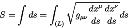 begin{displaymath}
S = int d s = int_{(L)} sqrt{g_{mu nu} {displaystyle d...
...le d s}
{displaystyle d x^{nu}overdisplaystyle d s}} d s
end{displaymath}