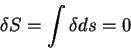 begin{displaymath}
delta S = int delta d s= 0
end{displaymath}