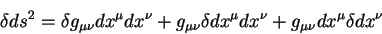 begin{displaymath}
delta ds^2 = delta g_{mu nu} d x^{mu} d x^{nu} + g_{m...
...d
x^{mu} d x^{nu} + g_{mu nu} d x^{mu} delta d x^{nu}
end{displaymath}