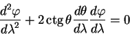 begin{displaymath}
{displaystyle d^2 varphioverdisplaystyle dlambda^2} + 2...
...bda} {displaystyle d varphioverdisplaystyle d lambda} =0
end{displaymath}