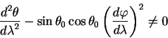 begin{displaymath}
{displaystyle d^2 thetaoverdisplaystyle d lambda^2} -s...
...aystyle d varphioverdisplaystyle d lambda}right)^2 ne 0
end{displaymath}