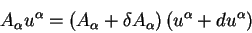 begin{displaymath}
A_{alpha} u^{alpha} =left(A_{alpha} +delta A_{alpha}right)
left(u^{alpha} + d u^{alpha}right)
end{displaymath}