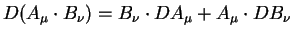 $displaystyle D (A_{mu} cdot B_{nu}) =B_{nu} cdot D A_{mu} +A_{mu} cdot
D B_{nu}$