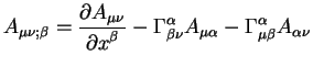 $displaystyle A_{mu nu; beta}= {displaystylepartial A_{mu nu}overdispl...
...^{alpha}_{beta nu} A_{mu alpha}-Gamma^{alpha}_{mu beta}
A_{alpha nu}$