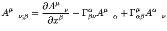 $displaystyle A^{mu}_{quad nu; beta}= {displaystylepartial A^{mu}_{quad...
...nu} A^{mu}_{quad alpha}
+Gamma^{mu}_{alpha beta} A^{alpha}_{quad nu}$