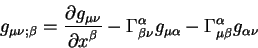 begin{displaymath}
g_{mu nu; beta}= {displaystylepartial g_{mu nu}over...
...u} g_{mu alpha }-Gamma^{alpha}_{mu beta}
g_{alpha nu}
end{displaymath}