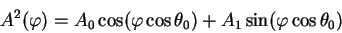 begin{displaymath}
A^2 (varphi) = A_0 cos (varphi cos theta_0) + A_1 sin( varphi cos
theta_0)
end{displaymath}