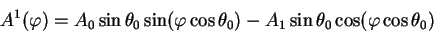 begin{displaymath}
A^1 (varphi) = A_0 sin theta_0 sin (varphi cos theta_0) - A_1
sin theta_0 cos( varphi cos theta_0)
end{displaymath}