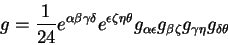 begin{displaymath}
g= {displaystyle 1overdisplaystyle 24} e^{alpha beta g...
... epsilon} g_{beta zeta} g_{gamma eta} g_{delta
theta}
end{displaymath}