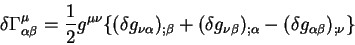 begin{displaymath}
delta Gamma^{mu}_{alpha beta}= {1 over 2} g^{mu nu} ...
...beta})_{; alpha} -
(delta g_{alpha beta})_{; nu}
rbrace
end{displaymath}