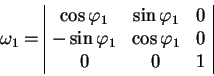 begin{displaymath}
omega_1=
begin{array}{vert cccvert}
cos varphi_1 & si...
...
-sin varphi_1 & cos varphi_1 & 0 
0 & 0 & 1
end{array}end{displaymath}