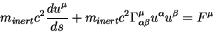 begin{displaymath}
m_{inert}c^2{displaystyle d u^{mu}overdisplaystyle ds} +...
...c^2 Gamma^{mu}_{alpha
beta} u^{alpha} u^{beta}=F^{mu}
end{displaymath}