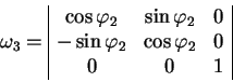 begin{displaymath}
omega_3=
begin{array}{vert cccvert}
cos varphi_2 & si...
...-sin varphi_2 & cos varphi_2 & 0 
0 & 0 & 1
end{array}end{displaymath}